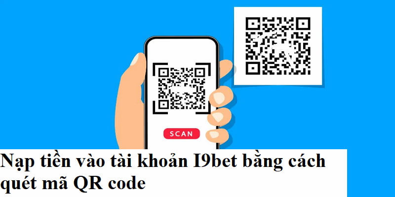 Nạp tiền vào tài khoản i9bet bằng cách quét mã QR code